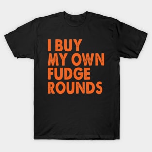 I Buy My Own Fudge Rounds T-Shirt